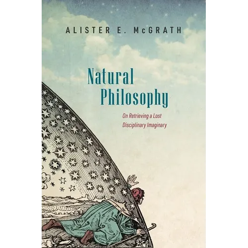 Natural Philosophy: On Retrieving a Lost Disciplinary Imaginary