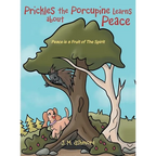 Prickles the Porcupine Learns about Peace: Peace is a Fruit of The Spirit