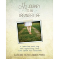 My Journey to an Organized Life: A Creative Road Map for Organizing Your Time, Space, and Finances