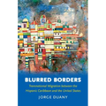 Blurred Borders: Transnational Migration between the Hispanic Caribbean and the United States