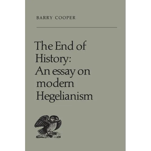 The End of History: An Essay on Modern Hegelianism