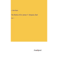 The Works of Sir James Y. Simpson, Bart: Vol. 1
