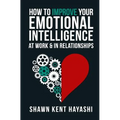 How to Improve Your Emotional Intelligence At Work & In Relationships