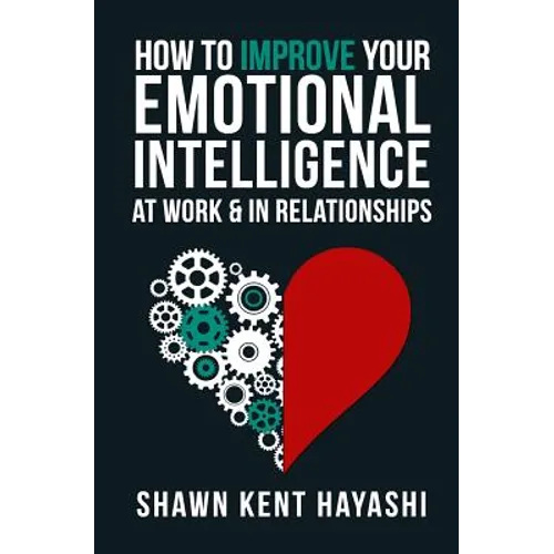 How to Improve Your Emotional Intelligence At Work & In Relationships