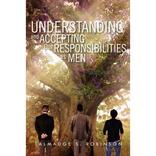 Understanding and Accepting Our Responsibilities As Men: Understanding and Accepting