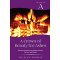 A Crown of Beauty for Ashes: Cycle A Sermons for Lent and Easter Based on the Gospel Texts