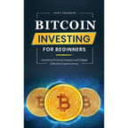 Bitcoin Investing for Beginners: Unlocking Financial Freedom with Digital Gold and Cryptocurrency - Hardcover