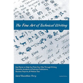 The Fine Art of Technical Writing: Key Points to Help You Think Your Way Through Writing Scientific, Academic, and Technical Publications, Business Re