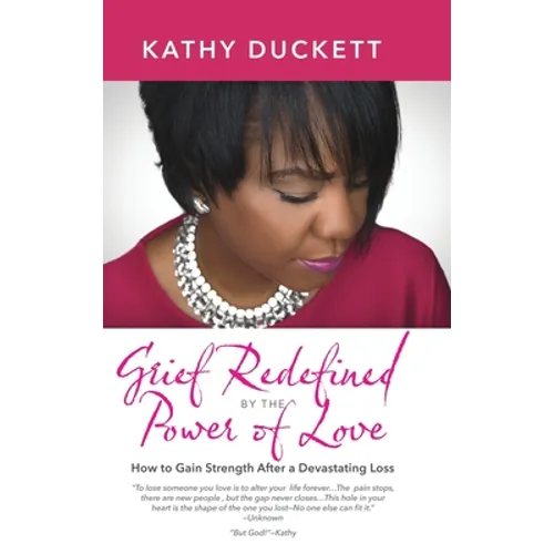 Grief Redefined by the Power of Love: How to Gain Strength and Courage After a Devastating Loss