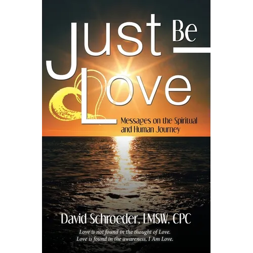 Just Be Love: Messages on the Spiritual and Human Journey