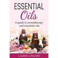 Essential Oils: A guide to aromatherapy and essential oils
