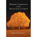Worship, Community and the Triune God of Grace