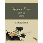 Religious Science: The Thing Itself, The Way it Works, What it Does, How to Use it