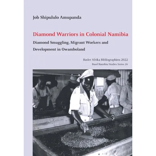 Diamond Warriors in Colonial Namibia: Diamond Smuggling, Migrant Workers and Development in Owamboland