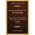 The Vinaya Pitakam V1, The Mahavagga: One Of The Principle Buddhist Holy Scriptures In The Pali Language (1879)