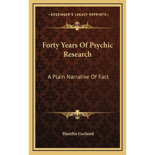 Forty Years Of Psychic Research: A Plain Narrative Of Fact