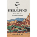 The Way of Interruption: Spiritual Practice for Organizational Life