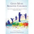 Good Music Brighter Children: Simple and Practical Ideas to Help Transform Your Child's Life Through the Power of Music