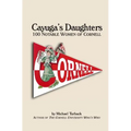 Cayuga's Daughters: 100 Notable Women of Cornell