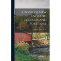 A Book of New England Legends and Folk Lore
