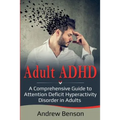 Adult ADHD: A Comprehensive Guide to Attention Deficit Hyperactivity Disorder in Adults