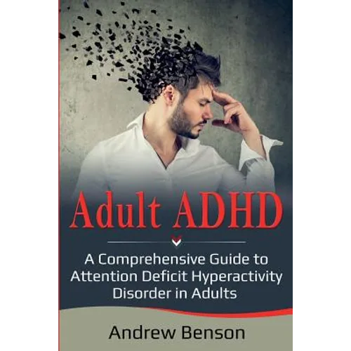 Adult ADHD: A Comprehensive Guide to Attention Deficit Hyperactivity Disorder in Adults