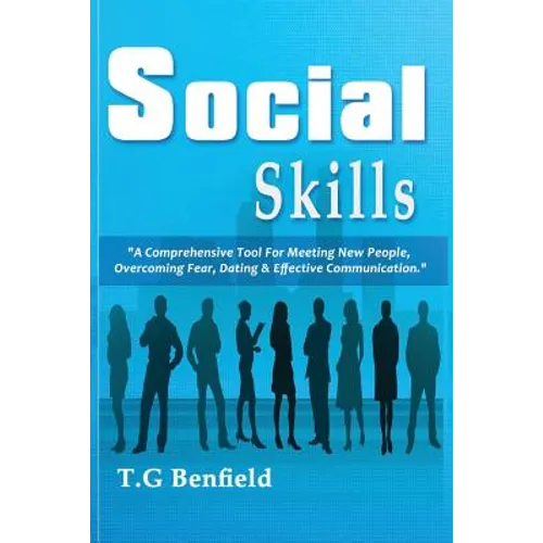 Social Skills: A Comprehensive Tool For Meeting New People, Overcoming Fear, Dating & Effective Communication