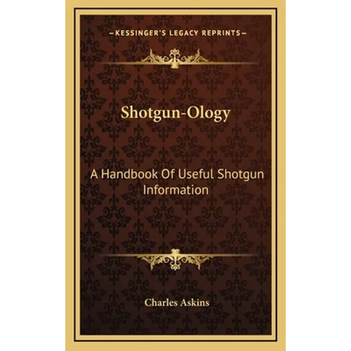 Shotgun-Ology: A Handbook Of Useful Shotgun Information