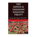 1887 SAMOA & The HAWAIIAN KINGDOM TREATY: Hawaii War Report 2016-2017