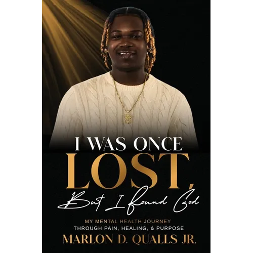 I Was Once Lost, But I Found God: My Mental Health Journey Through Pain, Healing, & Purpose