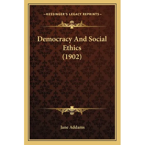 Democracy And Social Ethics (1902)