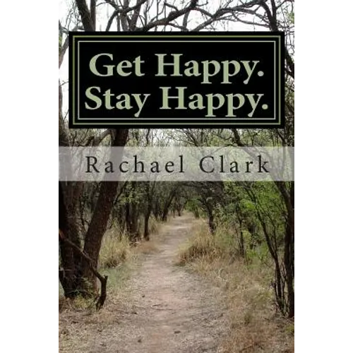 Get Happy. Stay Happy.: A workbook for overcoming depression and increasing happiness and wellbeing