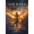 She Rises, She Leads, She Lives: Overcoming Obstacles and Thriving Against All Odds