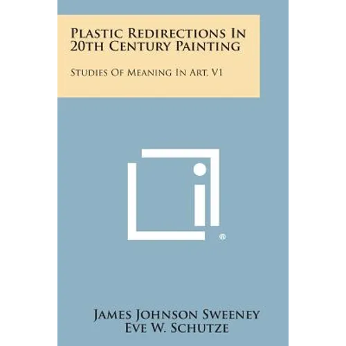 Plastic Redirections In 20th Century Painting: Studies Of Meaning In Art, V1