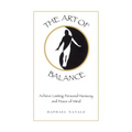 The Art of Balance: Achieve Lasting Personal Harmony and Peace of Mind