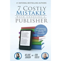 7 Costly Mistakes When Choosing a Publisher: Self-Publishing Secrets That Will Save You Thousands