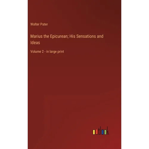 Marius the Epicurean; His Sensations and Ideas: Volume 2 - in large print
