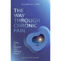 The Way Through Chronic Pain: Tools to Reclaim Your Healing Power