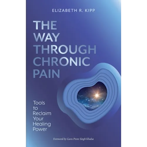 The Way Through Chronic Pain: Tools to Reclaim Your Healing Power