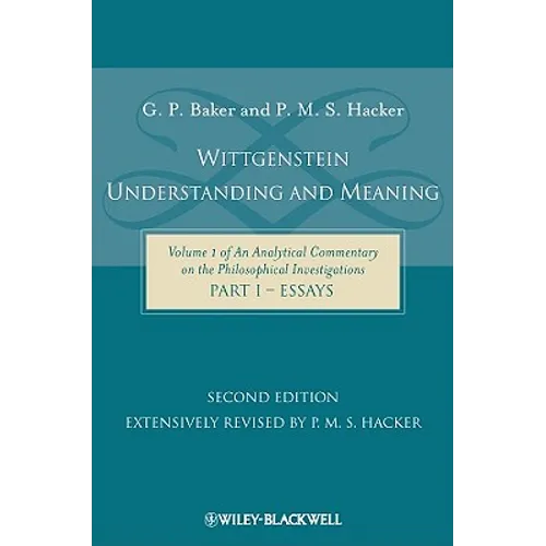 Wittgenstein: Understanding and Meaning: Volume 1 of an Analytical Commentary on the Philosophical Investigations, Part I: Essays