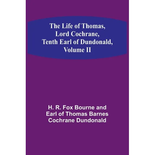 The Life of Thomas, Lord Cochrane, Tenth Earl of Dundonald, Volume II
