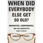 When Did Everybody Else Get So Old?: Indignities, Compromises, and the Unexpected Grace of Midlife - Hardcover
