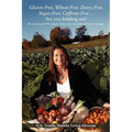 Gluten-Free, Wheat-Free, Dairy-Free, Sugar-Free, Caffeine-Free....Are you kidding me?: All natural and 99% organic recipes that are quick and easy to