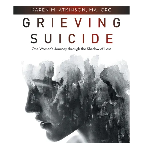 Grieving Suicide: One Woman's Journey Through the Shadow of Loss