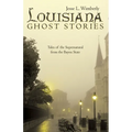 Louisiana Ghost Stories: Tales of the Supernatural from the Bayou State
