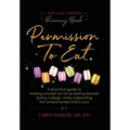 Permission To Eat: A practical guide to working yourself out of an eating disorder during college, while celebrating the awesomeness that is you!