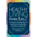 Healthy Living from A to Z: The Guide to Finding Who You Really Are and Feeding Who You Were Created to Be