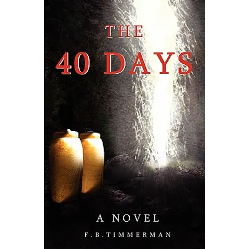 The 40 Days: A Novel: A Story about Jesus Christ and the Days Before He Returned to Heaven