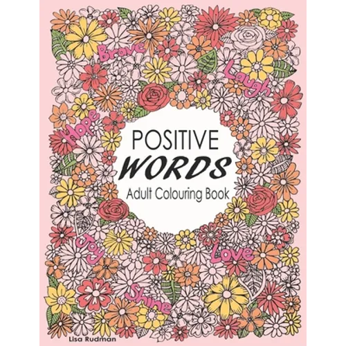 Positive Words Adult Colouring Book: Over 30 Beginner-Friendly, Relaxing & Creative Illustrations (Art Therapy & Colouring For Grownups)