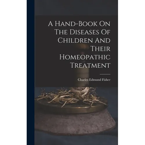 A Hand-book On The Diseases Of Children And Their Homeopathic Treatment